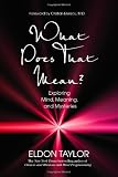 What Does That Mean?: Exploring Mind, Meaning, and Mysteries