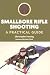 Smallbore Rifle Shooting: A Practical Guide