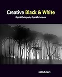 Creative Black and White: Digital Photography Tips and Techniques