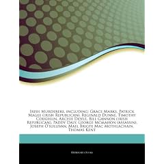 Articles on Irish Murderers, Including: Grace Marks, Patrick Magee (Irish Republican), Reginald Dunne, Timothy Coughlin, Archie Doyle, Bill Gannon (Ir
