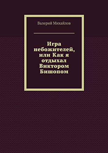 Игра небожителей, или Как я отдыхал Виктором Бишопом (Russian Edition)