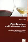 Weininteressierte und ihr Reiseverhalten: Chancen f&uuml;r den Weintourismus am Beispiel &Ouml;sterreich - Rosmarie Gei&szlig;ler