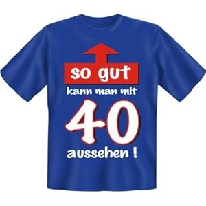 Diamant Shirts - Fun T-Shirt mit Spruch , Funshirt mit Sprüchen - So gut kann man mit 40 aussehen - Grösse S M L XL XXL