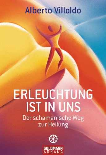 Erleuchtung ist in uns: Der schamanische Weg zur Heilung (German Edition)