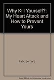 Why kill yourself? : my heart attack and how to prevent yours