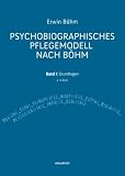 Psychobiografisches Pflegemodell nach B&ouml;hm - Band I: Grundlagen - Erwin B&ouml;hm
