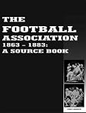 The Football Association, 1863-1883 : a source book : the development of the laws of the game : the member clubs