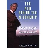 The Man Behind the Microchip: Robert Noyce and the Invention of Silicon Valley