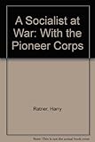 A socialist at war : with the pioneer corps