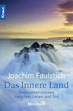 Das Innere Land: Bewusstseinsreisen zwischen Leben und Tod: Nahtoderfahrung und Bewusstseinsreisen - Joachim Faulstich