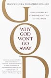 Why God Won't Go Away: Brain Science and the Biology of Belief