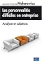 Les personnalit�s difficiles en entreprise, analyse et solutions