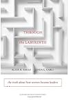 Through the Labyrinth: The Truth About How Women Become Leaders (Center for Public Leadership)