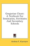 Gregorian Chant: A Textbook For Seminaries, Novitiates And Secondary Schools