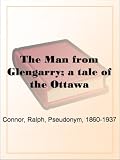 The Man from Glengarry; a tale of the Ottawa