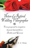 Notes of a Retired Wedding Videographer: From proposal to reception; lessons learned from Brides and Grooms