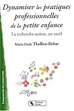 Dynamiser les pratiques professionnelles de la petite enfance : La recherche-action, un outil Dynamiser les pratiques professionnelles de la petite enfance : La recherche-action, un outil