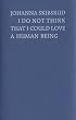 I Do Not Think that I Could Love a Human Being