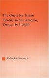Quest for Tejano Identity in San Antonio, Texas, 1913-2000 (Latino Communities: Emerging Voices - Political, Social, Cultural and Legal Issues)