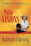 Palm Visions: Your Life is Still in the Palm of Your Hand