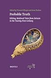 Probable truth : editing medieval texts from Britain in the twenty-first century