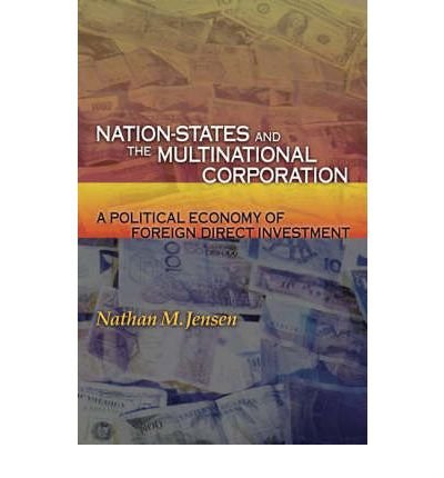 [(Nation-States and the Multinational Corporation: A Political Economy of Foreign Direct Investment )] [Author: Nathan M. Jensen] [Feb-2008]