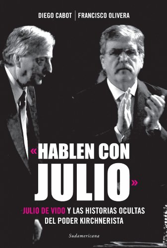 Hablen con Julio: Julio De Vido y las historias ocultas del poder kirchnerista (Spanish Edition)