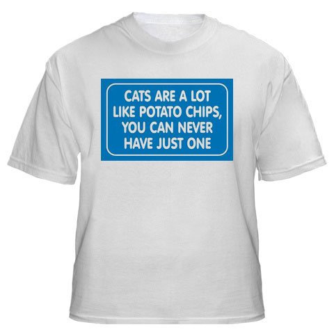CATS ARE A LOT LIKE POTATO CHIPS, YOU CAN NEVER HAVE JUST ONE Adult T-Shirt Various Colors
