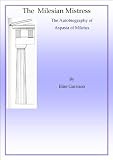 The Milesian Mistress. The Autobiography of Aspasia of Miletus