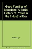 Good families of Barcelona : a social history of power in the industrial era