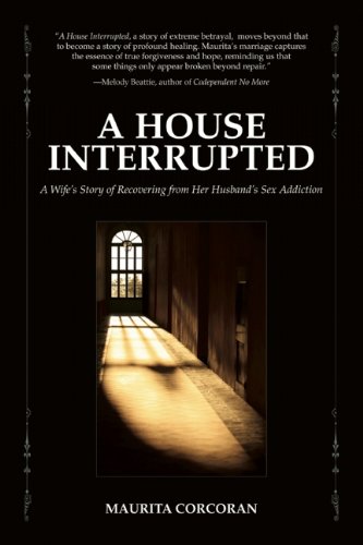 A House Interrupted: A Wife's Story of Recovering from Her Husband's Sex Addiction