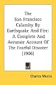 The San Francisco Calamity By Earthquake And Fire: A Complete And Accurate Account Of The Fearful Disaster (1906)