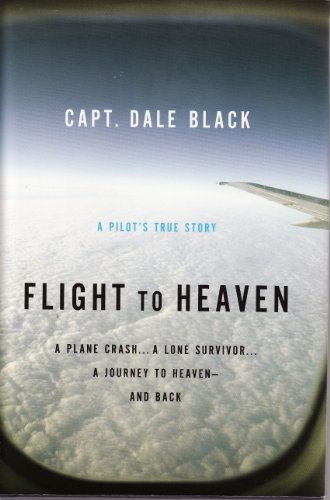 Flight to Heaven, A Pilots True Story: A Plane Crash... A Lone Survivor... A Journey to Heaven - and Back (LARGE PRINT)