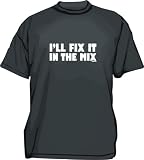 I'll Fix It In The Mix Men's tee Shirt in 12 colors Small thru 6XL