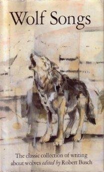 Wolf Songs: The Classic Collection of Writing about Wolves by Busch, Robert (1994) Hardcover