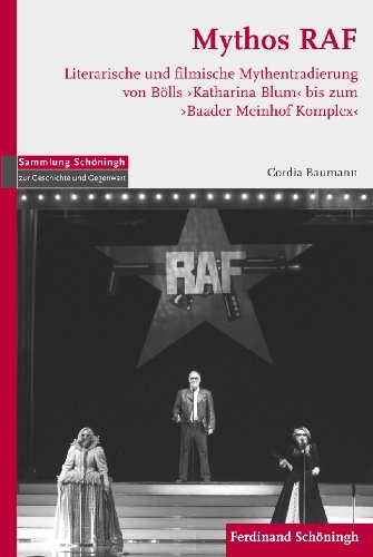 Mythos RAF: Literarische und filmische Mythentradierung von Bölls 'Katharina Blum' bis zum 'Baader Meinhof Komplex' (Sammlung Schöningh zur Geschichte und Gegenwart 1) (German Edition)