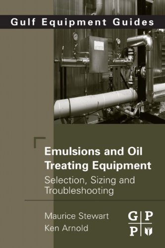 Emulsions and Oil Treating Equipment: Selection, Sizing and Troubleshooting