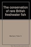 The conservation of rare British freshwater fish