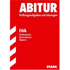 Abitur - Ethik Colloquium - Bayern. Pr�fungsaufgaben mit L�sungen (Lernmaterialien)