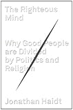 The Righteous Mind: Why Good People Are Divided by Politics and Religion