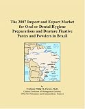 The 2007 Import and Export Market for Oral or Dental Hygiene
Preparations and Denture Fixative Pastes and Powders in Brazil