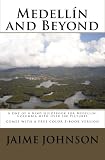 Medellín and Beyond: A One of A Kind Guidebook to Medellín, Colombia with over 300 Pictures, COMES WITH FREE E-BOOK VERSION