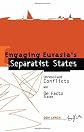 Engaging Eurasia's Separatist States: Unresolved Conflicts and De Facto States