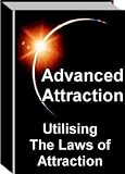Advanced Attraction: Utilizing The Laws of Attraction (Business eBook Reports)