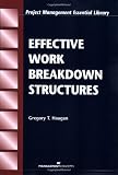 Effective Work Breakdown Structures (The Project Management Essential Ibrary Series)