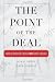 The Point of the Deal: How to Negotiate When Yes Is Not Enough