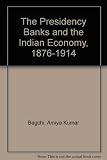 The presidency banks and the Indian economy : 1876-1914