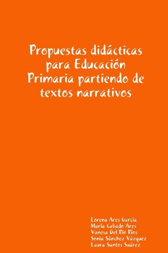 Propuestas didácticas para Educación Primaria partiendo de textos narrativos (Spanish Edition) [Paperback] [2009] (Author) Vanesa Del Rio Ríos, Lorena Ares García, Sonia Sánchez Vázquez, María Cabado Ares, Laura Santos Suárez