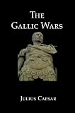 The Gallic Wars: Caesar