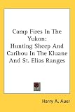 Camp Fires In The Yukon: Hunting Sheep And Caribou In The Kluane And St. Elias Ranges